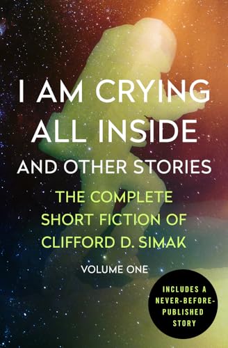 cover image I Am Crying All Inside and Other Stories: The Complete Short Fiction of Clifford D. Simak, Vol. 1
