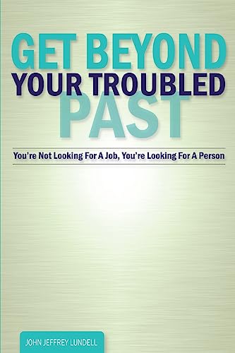 cover image Get Beyond Your Troubled Past: You’re Not Looking for a Job, You’re Looking for a Person 
