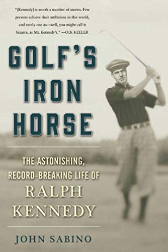 cover image Golf’s Iron Horse: The Astonishing Record-Breaking Life of Ralph Kennedy