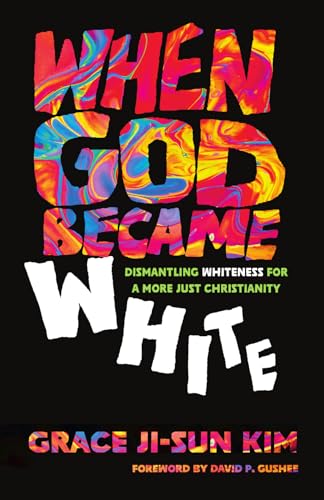 cover image When God Became White: Dismantling Whiteness for a More Just Christianity