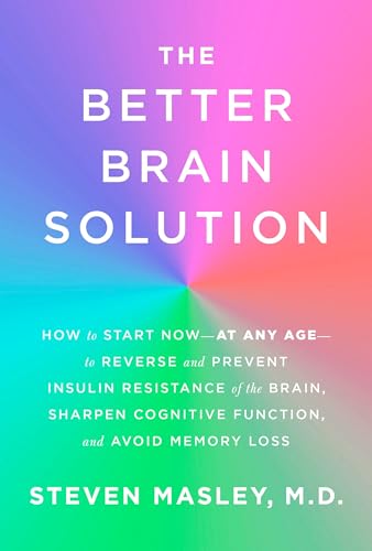 cover image The Better Brain Solution: How to Start Now—at Any Age—to Reverse and Prevent Insulin Resistance of the Brain, Sharpen Cognitive Function, and Avoid Memory Loss 