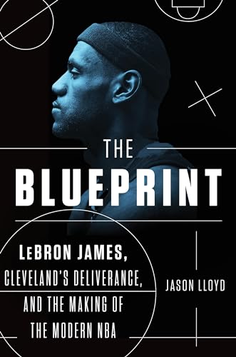 cover image The Blueprint: LeBron James, Cleveland’s Deliverance, and the Making of the Modern NBA 