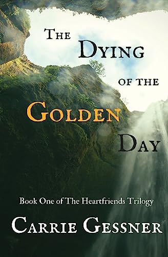 cover image The Dying of the Golden Day: The Heartfriends Trilogy, Book 1
