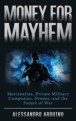 cover image Money for Mayhem: Mercenaries, Private Military Companies, Drones, and the Future of War