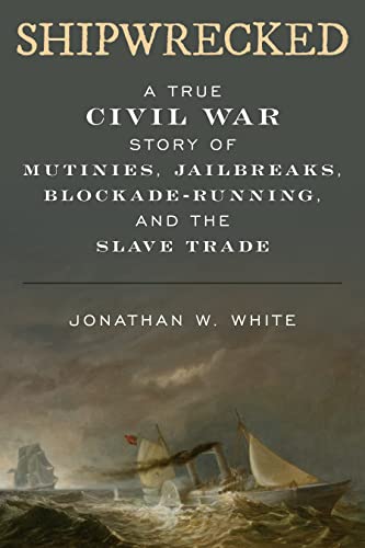 cover image Shipwrecked: A True Civil War Story of Mutinies, Jailbreaks, Blockade-Running, and the Slave Trade