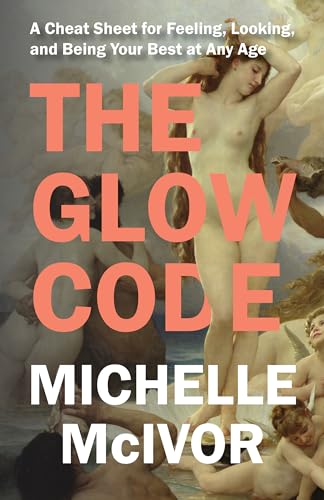 cover image The Glow Code: A Cheat Sheet for Feeling, Looking, and Being Your Best at any Age