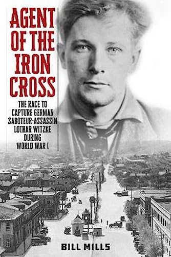 cover image Agent of the Iron Cross: The Race to Capture German Saboteur-Assassin Lothar Witzke During World War I
