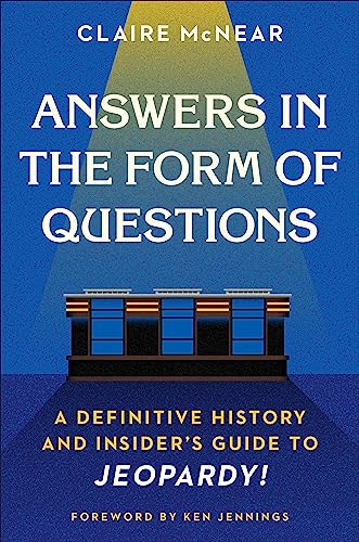 cover image Answers in the Form of Questions: A Definitive History and Insider’s Guide to Jeopardy! 