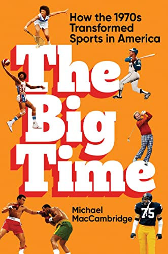 cover image The Big Time: How the 1970s Transformed Sports in America 