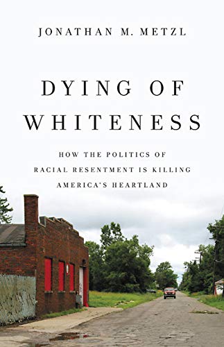 cover image Dying of Whiteness: How the Politics of Racial Resentment Is Killing America’s Heartland