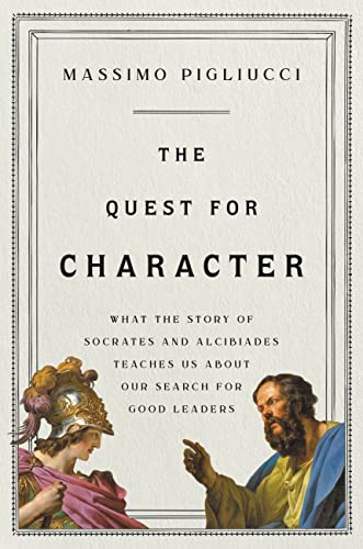cover image The Quest for Character: What the Story of Socrates and Alcibiades Teaches Us About Our Search for Good Leaders