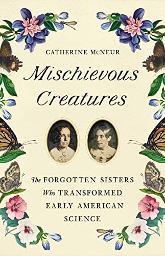 cover image Mischievous Creatures: The Forgotten Sisters Who Transformed Early American Science