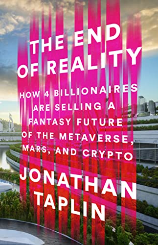 cover image The End of Reality: How Four Billionaires Are Selling a Fantasy Future of the Metaverse, Mars, and Crypto