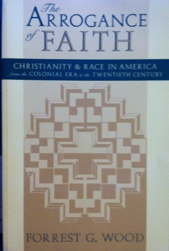 cover image Arrogance of Faith: Christianity and Race in America from the Colonial Era to the Twentieth Century