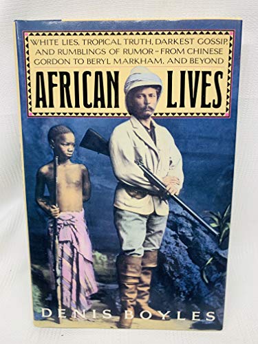 cover image African Lives: White Lies, Tropical Truth, Darkest Gossip, and Rumblings of Rumor--From Chinese Gordon to Beryl Markham, and Beyond