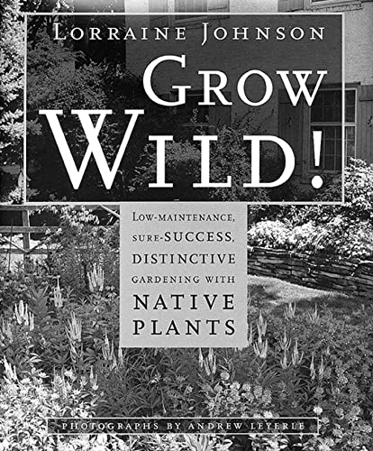 cover image Grow Wild!: Low-Maintenance, Sure-Success, Distinctive Gardening with Native Plants