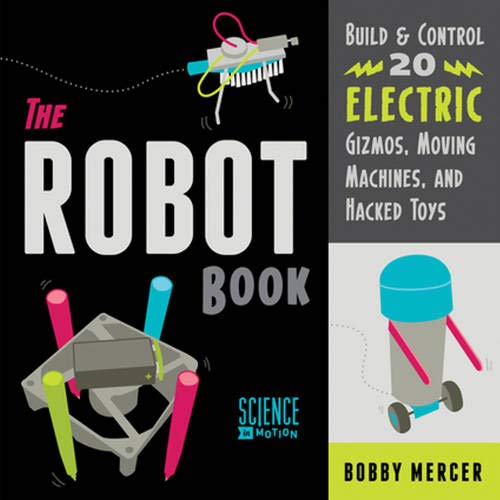 cover image The Robot Book: Build and Control 20 Electric Gizmos, Moving Machines, and Hacked Toys