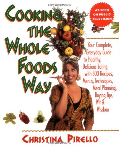 cover image Cooking the Whole Foods Way: Your Complete, Everyday Guide to Healthy, Delicious Eating with 500 Recipes, Menus, Meal Planning, Techniques, Buying