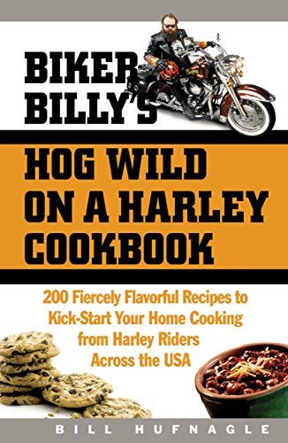 cover image BIKER BILLY'S HOG WILD ON A HARLEY COOKBOOK: 200 Fiercely Flavorful Recipes to Kick-Start Your Cooking from Harley Riders Across the USA