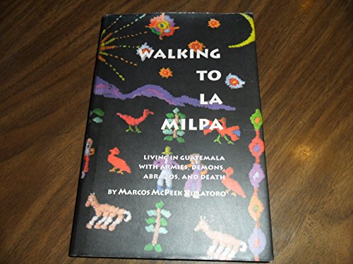 cover image Walking to La Milpa: Living in Guatemala with Armies, Demons, Abrazos, and Death