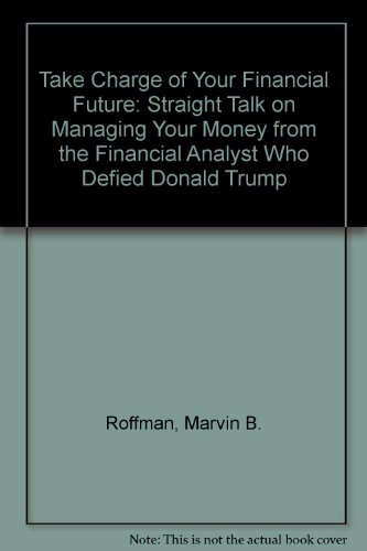 cover image Take Charge of Your Financial Future: Straight Talk on Managing Your Money from the Financial Analyst Who Defied Donald Trump