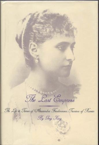 cover image The Last Empress: The Life and Times of Alexandra Feodorovna, Tsarina of Russia