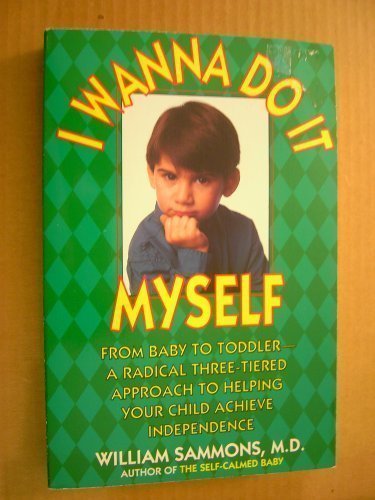cover image I Wanna Do It Myself: From Baby to Toddler--A Radical Three-Tiered Approach to Helping Your Child Achieve Independence