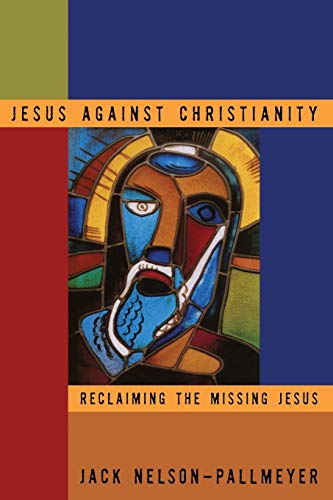 cover image JESUS AGAINST CHRISTIANITY: Reclaiming the Missing Jesus