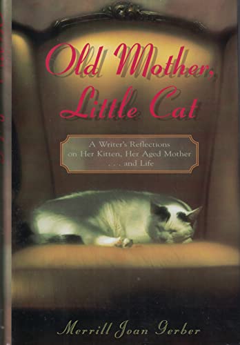 cover image Old Mother, Little Cat: A Writer's Reflections on Her Kitten, Her Aged Mother ... and Life