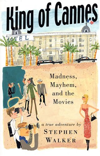 cover image King of Cannes: Madness, Mayhem, and the Movies