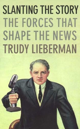 cover image Slanting the Story: The Forces That Shape the News