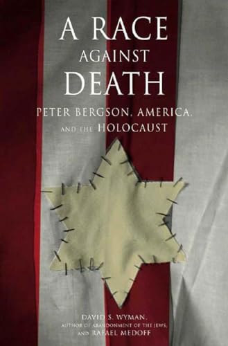 cover image A RACE AGAINST DEATH: Peter Bergson, America, and the Holocaust