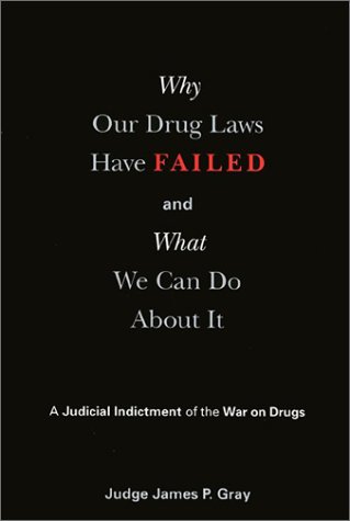 cover image WHY OUR DRUG LAWS HAVE FAILED AND WHAT WE CAN DO ABOUT IT: A Judicial Indictment of the War on Drugs