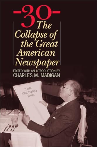 cover image -30-: The Collapse of the Great American Newspaper