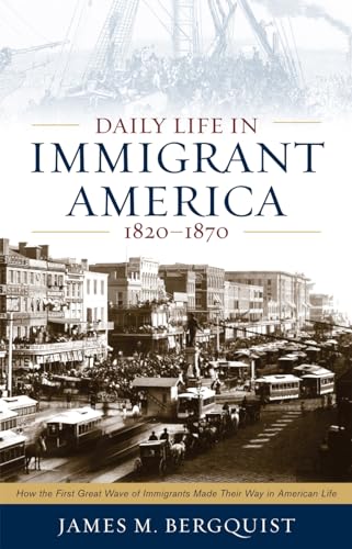 cover image Daily Life in Immigrant America, 1820-1870: How the First Great Wave of Immigrants Made Their Way in America