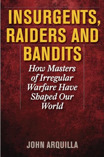 cover image Insurgents, Raiders, and Bandits: How Masters of Irregular Warfare Have Shaped Our World
