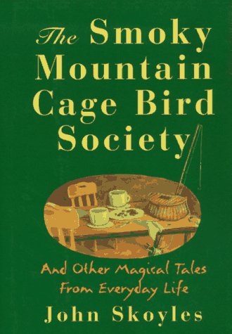 cover image The Smoky Mountain Cage Bird Society: And Other Magical Tales from Everyday Life