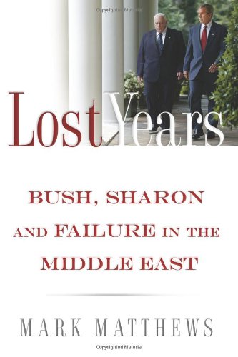 cover image The Lost Years: Bush, Sharon, and Failure in the Middle East