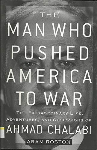cover image The Man Who Pushed America to War: The Extraordinary Life, Adventures, and Obsessions of Ahmad Chalabi