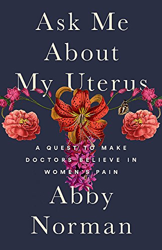cover image Ask Me About My Uterus: A Quest to Make Doctors Believe in Women’s Pain