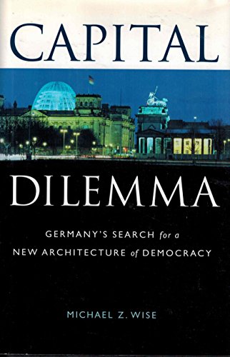 cover image Capital Dilemma:: Germany's Search for a New Architecture of Democracy
