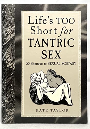 cover image LIFE'S TOO SHORT FOR TANTRIC SEX: 50 Shortcuts to Sexual Ecstasy