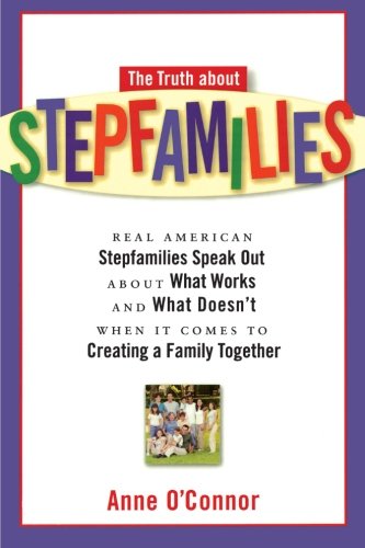 cover image The Truth about Stepfamilies: Real American Stepfamilies Speak Out about What Works and What Doesn't When It Comes to Creating a Family Toge