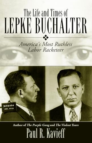 cover image The Life and Times of Lepke Buchalter: America's Most Ruthless Labor Racketeer