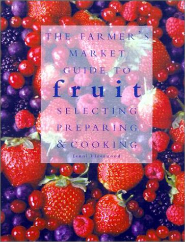 cover image The Farmer's Market Guide to Fruit: Selecting, Preparing, and Cooking
