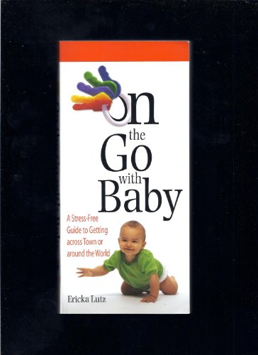 cover image ON THE GO WITH BABY: A Stress-Free Guide to Getting Across Town or Around the World