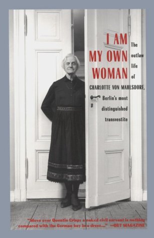 cover image I Am My Own Woman: The Outlaw Life of Charlotte Von Mahlsdorf, Berlin's Most Distinguished Transvestite