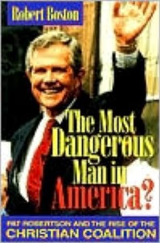 cover image The Most Dangerous Man in America?: Pat Robertson and the Rise of the Christian Coalition