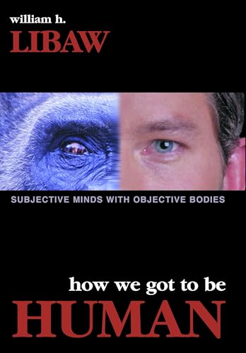 cover image How We Got to Be Human: Subjective Minds with Objective Bodies