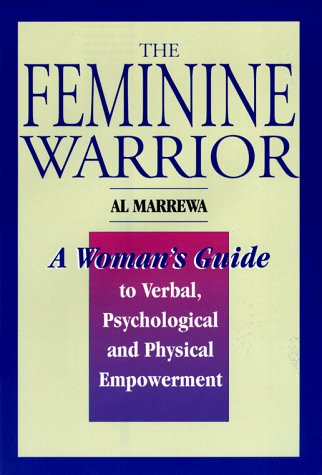 cover image The Feminine Warrior: A Woman's Guide to Verbal, Psychological, and Physical Empowerment